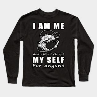 fishing I am me and i won't change my self for anyone Long Sleeve T-Shirt